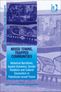 Cover image: Mixed Towns, Trapped Communities: Historical Narratives, Spatial Dynamics, Gender Relations and Cultural Encounters in Palestinian-Israeli Towns 9780754647324