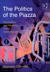Cover image: The Politics of the Piazza: The History and Meaning of the Italian Square 9780754647164