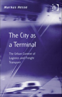 Cover image: The City as a Terminal: The Urban Context of Logistics and Freight Transport 9780754609131