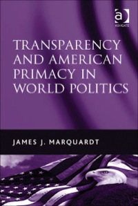 Cover image: Transparency and American Primacy in World Politics 9780754671862