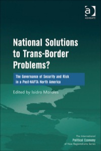 Cover image: National Solutions to Trans-Border Problems?: The Governance of Security and Risk in a Post-NAFTA North America 9781409409182