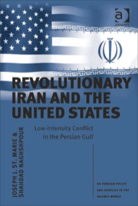 Cover image: Revolutionary Iran and the United States: Low-intensity Conflict in the Persian Gulf 9780754676706