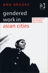 Cover image: Gendered Work in Asian Cities: The New Economy and Changing Labour Markets 9780754647003