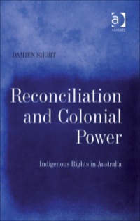 Cover image: Reconciliation and Colonial Power: Indigenous Rights in Australia 9780754649380