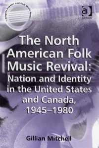 Cover image: The North American Folk Music Revival: Nation and Identity in the United States and Canada, 1945–1980 9780754657569