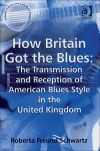 Cover image: How Britain Got the Blues: The Transmission and Reception of American Blues Style in the United Kingdom 9780754655800
