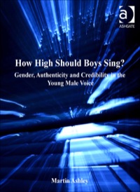 صورة الغلاف: How High Should Boys Sing?: Gender, Authenticity and Credibility in the Young Male Voice 9780754664758