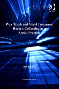 Cover image: Wax Trash and Vinyl Treasures: Record Collecting as a Social Practice 9780754667827
