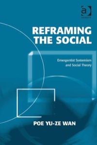 Cover image: Reframing the Social: Emergentist Systemism and Social Theory 9781409411529