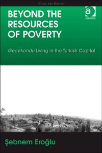Cover image: Beyond the Resources of Poverty: Gecekondu Living in the Turkish Capital 9781409407461