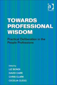Cover image: Towards Professional Wisdom: Practical Deliberation in the People Professions 9781409407423