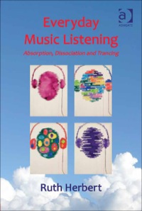 Cover image: Everyday Music Listening: Absorption, Dissociation and Trancing 9781409421252