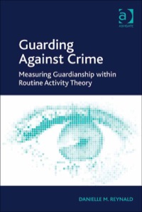 Cover image: Guarding Against Crime: Measuring Guardianship within Routine Activity Theory 9781409411765
