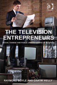 Cover image: The Television Entrepreneurs: Social Change and Public Understanding of Business 9781409403227