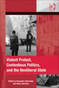 Cover image: Violent Protest, Contentious Politics, and the Neoliberal State 9781409418764
