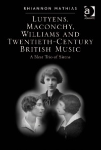 Omslagafbeelding: Lutyens, Maconchy, Williams and Twentieth-Century British Music: A Blest Trio of Sirens 9780754650195