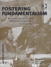 Cover image: Fostering Fundamentalism: Terrorism, Democracy and American Engagement in Central Asia 9780754646327