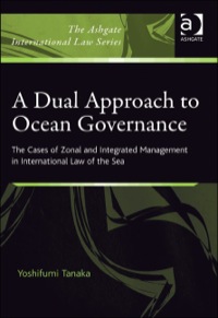 Cover image: A Dual Approach to Ocean Governance: The Cases of Zonal and Integrated Management in International Law of the Sea 9780754671701