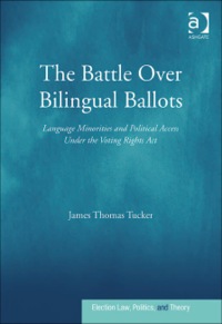 Cover image: The Battle Over Bilingual Ballots: Language Minorities and Political Access Under the Voting Rights Act 9780754675723