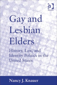 Cover image: Gay and Lesbian Elders: History, Law, and Identity Politics in the United States 9781409402336
