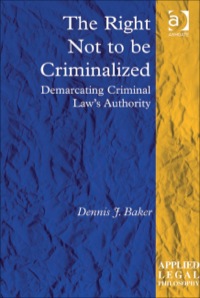 Cover image: The Right Not to be Criminalized: Demarcating Criminal Law's Authority 9781409427650