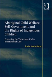 Cover image: Aboriginal Child Welfare, Self-Government and the Rights of Indigenous Children: Protecting the Vulnerable Under International Law 9781409419549
