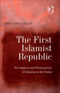 Cover image: The First Islamist Republic: Development and Disintegration of Islamism in the Sudan 9780754671626