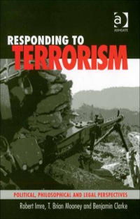 Cover image: Responding to Terrorism: Political, Philosophical and Legal Perspectives 9780754672777