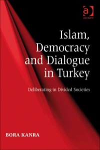 Cover image: Islam, Democracy and Dialogue in Turkey: Deliberating in Divided Societies 9780754678786