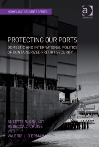 Cover image: Protecting Our Ports: Domestic and International Politics of Containerized Freight Security 9780754677895