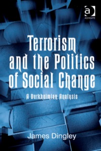Cover image: Terrorism and the Politics of Social Change: A Durkheimian Analysis 9780754678229