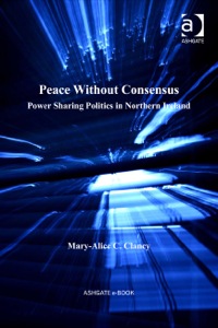 صورة الغلاف: Peace Without Consensus: Power Sharing Politics in Northern Ireland 9780754678311