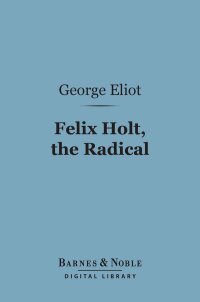 Imagen de portada: Felix Holt, the Radical (Barnes & Noble Digital Library) 9781411435773