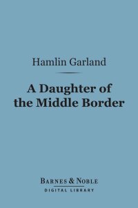 Cover image: A Daughter of the Middle Border (Barnes & Noble Digital Library) 9781411437388