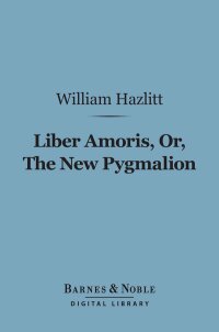 表紙画像: Liber Amoris, Or, The New Pygmalion (Barnes & Noble Digital Library) 9781411438132