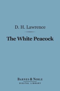 صورة الغلاف: The White Peacock (Barnes & Noble Digital Library) 9781411438637