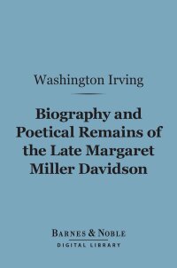 Omslagafbeelding: Biography and Poetical Remains of the Late Margaret Miller Davidson (Barnes & Noble Digital Library) 9781411439740