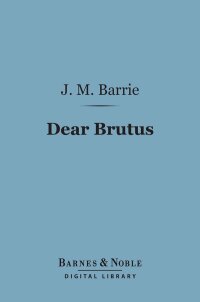 Cover image: Dear Brutus (Barnes & Noble Digital Library) 9781411440098