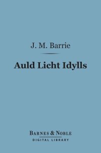 Cover image: Auld Licht Idylls (Barnes & Noble Digital Library) 9781411440753