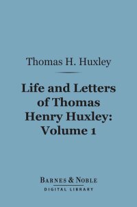 Cover image: Life and Letters of Thomas Henry Huxley, Volume 1 (Barnes & Noble Digital Library) 9781411441408