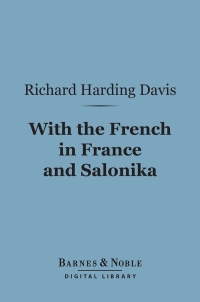 صورة الغلاف: With the French in France and Salonika (Barnes & Noble Digital Library) 9781411441897