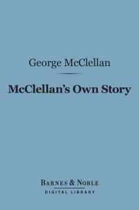 Titelbild: McClellan's Own Story: the War for the Union (Barnes & Noble Digital Library) 9781411442122