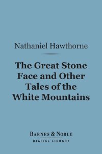 Cover image: The Great Stone Face and Other Tales of the White Mountains (Barnes & Noble Digital Library) 9781411443365