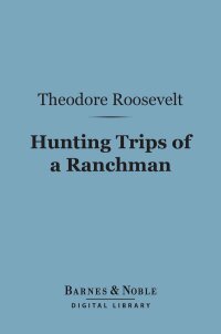 Cover image: Hunting Trips of a Ranchman (Barnes & Noble Digital Library) 9781411443884