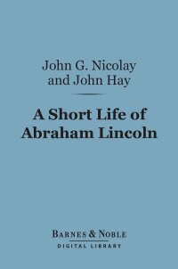 صورة الغلاف: A Short Life of Abraham Lincoln (Barnes & Noble Digital Library) 9781411443914