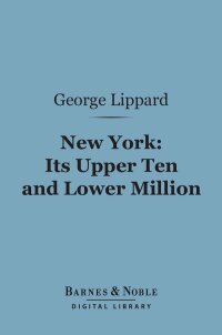 Imagen de portada: New York: Its Upper Ten and Lower Million (Barnes & Noble Digital Library) 9781411444980