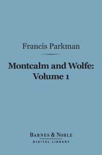 Cover image: Montcalm and Wolfe, Volume 1 (Barnes & Noble Digital Library) 9781411444997