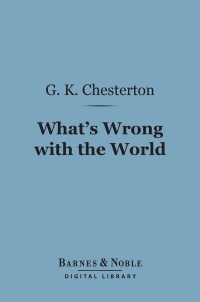 صورة الغلاف: What's Wrong with the World (Barnes & Noble Digital Library) 9781411445208