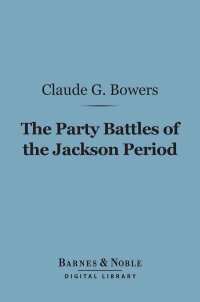 Cover image: The Party Battles of the Jackson Period (Barnes & Noble Digital Library) 9781411445277