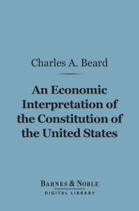 Cover image: An Economic Interpretation of the Constitution of the United States (Barnes & Noble Digital Library) 9781411445888
